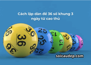 Cách tạo dàn đề 36 số nuôi khung 3 ngày