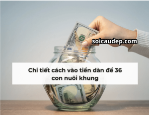 Cách vào tiền dàn đề 36 số nuôi khung 3 ngày