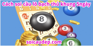 Cách soi cầu lô bạch thủ khung 5 ngày